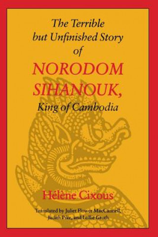 Kniha Terrible but Unfinished Story of Norodom Sihanouk, King of Cambodia Helene Cixous