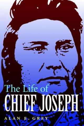 Könyv Life of Chief Joseph Alan E. Grey