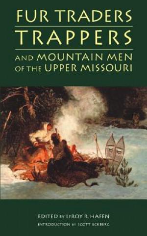 Książka Fur Traders, Trappers, and Mountain Men of the Upper Missouri LeRoy R. Hafen