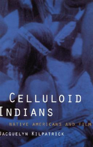 Könyv Celluloid Indians Jacquelyn Kilpatrick
