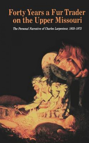 Kniha Forty Years a Fur Trader on the Upper Missouri Charles Larpenteur