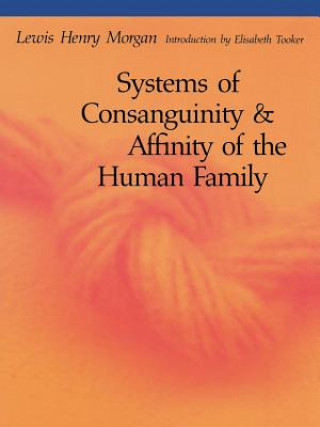 Kniha Systems of Consanguinity and Affinity of the Human Family Lewis Henry Morgan