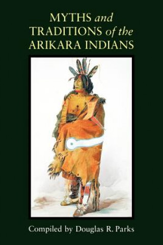 Könyv Myths and Traditions of the Arikara Indians Douglas R. Parks