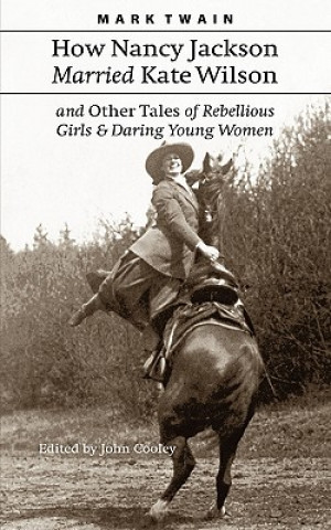 Kniha How Nancy Jackson Married Kate Wilson and Other Tales of Rebellious Girls and Daring Young Women Mark Twain