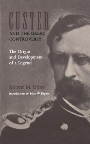 Könyv Custer and the Great Controversy Robert M. Utley