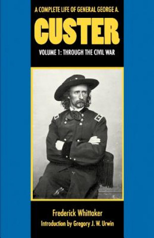 Könyv Complete Life of General George A. Custer, Volume 1 Frederick Whittaker