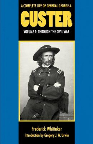 Книга Complete Life of General George A. Custer, Volume 1 Frederick Whittaker