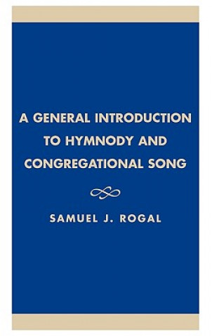 Kniha General Introduction to Hymnody and Congregational Song Samuel J. Rogal