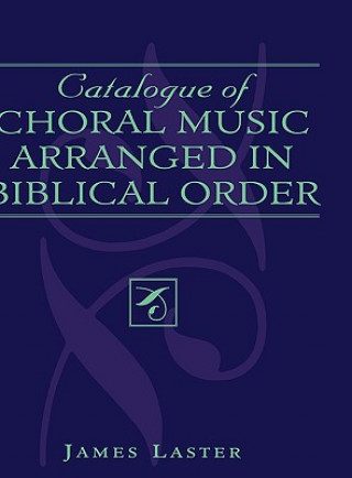 Könyv Catalogue of Choral Music Arranged in Biblical Order James H. Laster