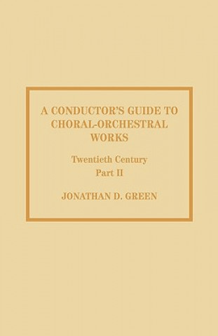 Kniha Conductor's Guide to Choral-Orchestral Works, Twentieth Century Jonathan D. Green