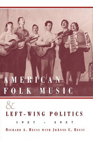 Kniha American Folk Music and Left-Wing Politics, 1927-1957 Richard A. Reuss