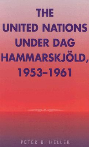 Kniha United Nations under Dag Hammarskjold, 1953-1961 Peter B. Heller