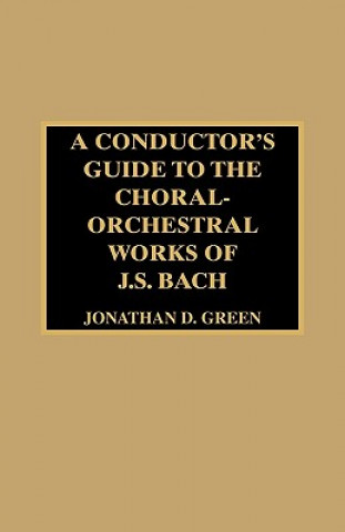 Carte Conductor's Guide to the Choral-Orchestral Works of J. S. Bach Jonathan D. Green