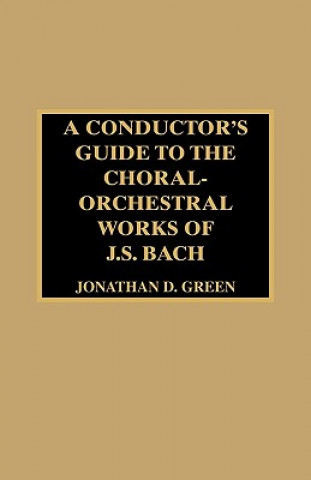 Kniha Conductor's Guide to the Choral-Orchestral Works of J. S. Bach Jonathan D. Green