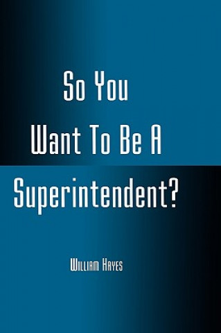 Kniha So You Want To Be A Superintendent? William Hayes