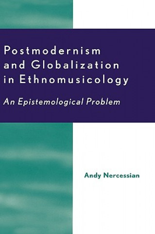 Kniha Postmodernism and Globalization in Ethnomusicology Andy H. Nercessian