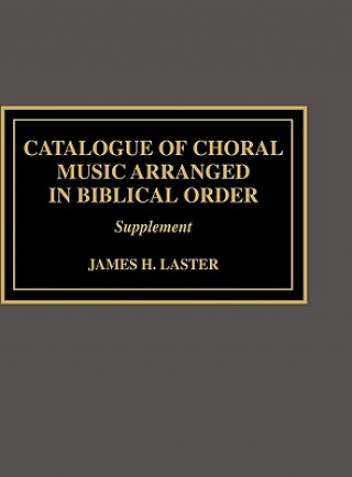 Könyv Catalogue of Choral Music Arranged in Biblical Order James H. Laster