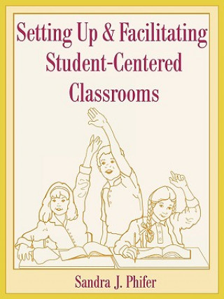 Livre Setting Up and Facilitating Student-Centered Classrooms Sandra J. Phifer