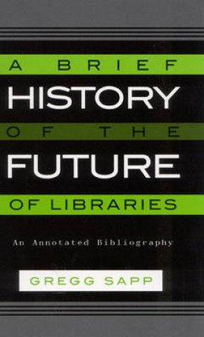 Kniha Brief History of the Future of Libraries Gregg Sapp