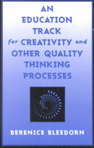 Könyv Education Track for Creativity and Other Quality Thinking Processes Berenice D. Bleedorn