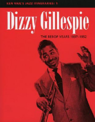 Kniha Dizzy Gillespie: The Bebop Years 1937-1952 Ken Vail