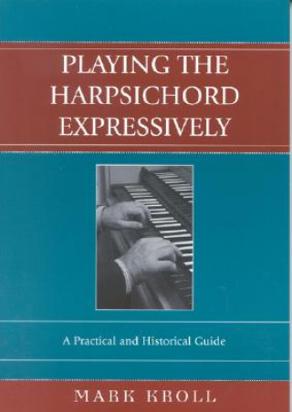 Book Playing the Harpsichord Expressively Mark Kroll