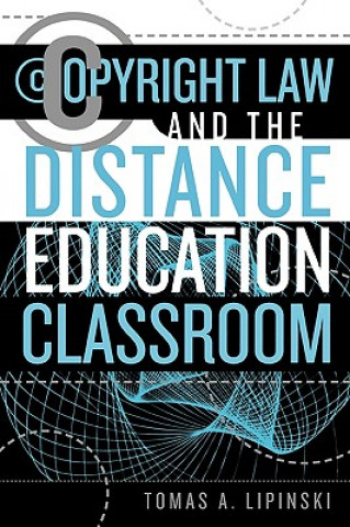 Knjiga Copyright Law and the Distance Education Classroom Tomas A. Lipinski