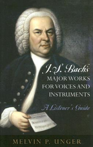 Book J.S. Bach's Major Works for Voices and Instruments Melvin P. Unger