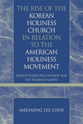 Book Rise of the Korean Holiness Church in Relation to the American Holiness Movement Meesaeng Lee Choi