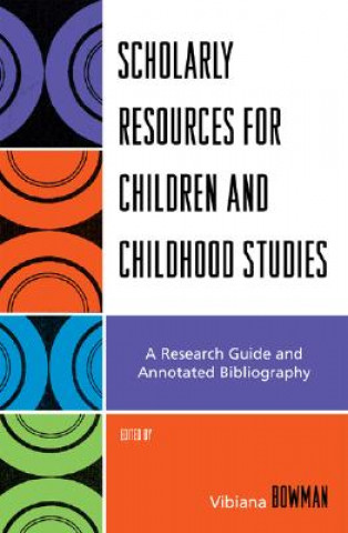 Könyv Scholarly Resources for Children and Childhood Studies Vibiana Bowman