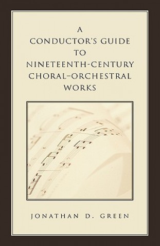 Kniha Conductor's Guide to Nineteenth-Century Choral-Orchestral Works Jonathan D. Green