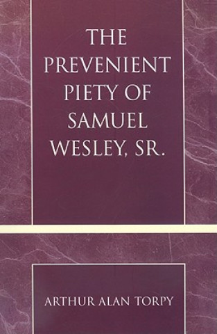 Carte Prevenient Piety of Samuel Wesley, Sr. Arthur Alan Torpy