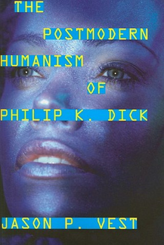 Carte Postmodern Humanism of Philip K. Dick Jason P. Vest