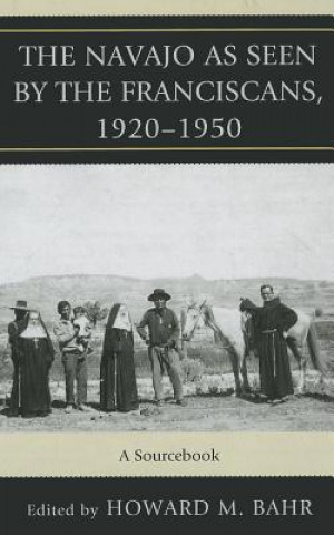 Könyv Navajo as Seen by the Franciscans, 1920-1950 Howard M. Bahr