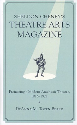 Kniha Sheldon Cheney's Theatre Arts Magazine DeAnna M. Toten Beard