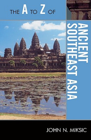 Book A to Z of Ancient Southeast Asia John N. Miksic