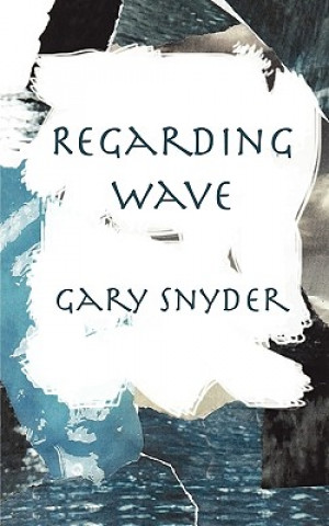 Könyv Regarding Wave: Poetry Gary Snyder