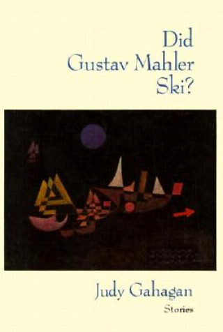 Könyv Did Gustav Mahler Ski?: Stories Judy Gahagan