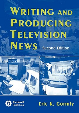 Carte Writing and Producing Television News, Second Edit ion Eric Gormly