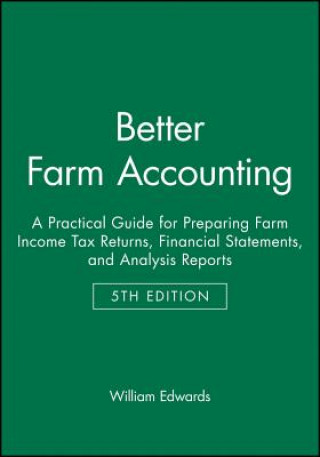 Książka Better Farm Accounting: A Practical Guide for Prep aring Farm Income Tax Returns, Financial Statement s, and Analysis Reports, 5th Edition (Pamphlet) William Edwards