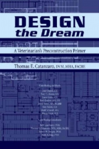 Kniha Design the Dream: A Veterinarian's Preconstruction  Primer Thomas E. Catanzaro