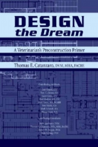 Книга Design the Dream: A Veterinarian's Preconstruction  Primer Thomas E. Catanzaro