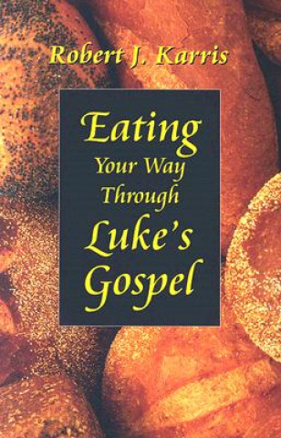 Könyv Eating Your Way Through Luke's Gospel Robert J. Karris