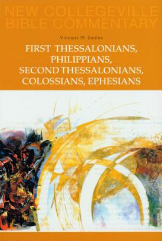 Kniha First Thessalonians, Philippians, Second Thessalonians, Colossians, Ephesians Vincent M. Smiles