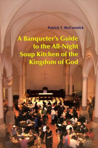 Könyv Banqueter's Guide to the All Night Soup Kitchen of the Kingdom of God Patrick T. McCormick
