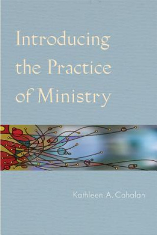 Kniha Introducing the Practice of Ministry Kathleen A. Cahalan