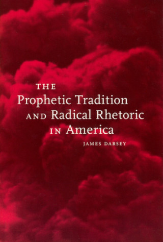 Książka Prophetic Tradition and Radical Rhetoric in America James Darsey