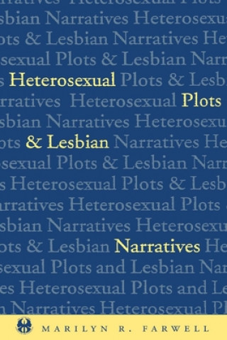 Kniha Heterosexual Plots and Lesbian Narratives Marilyn R. Farwell