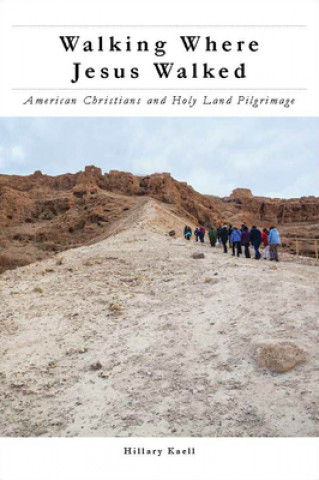 Könyv Walking Where Jesus Walked Hillary Kaell