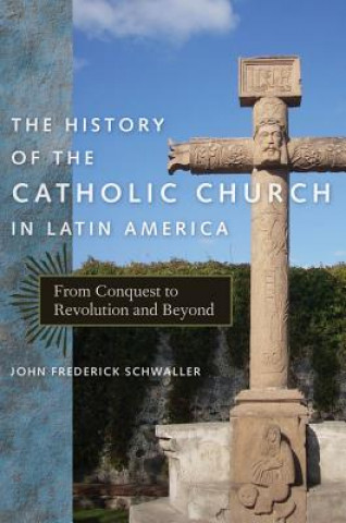 Kniha History of the Catholic Church in Latin America John Frederick Schwaller